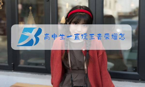 高中生一直玩王者荣耀怎么办图片