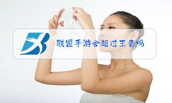 联盟手游会超过王者吗图片