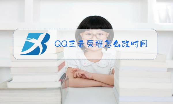 QQ王者荣耀怎么改时间图片