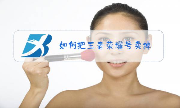 如何把王者荣耀号卖掉图片