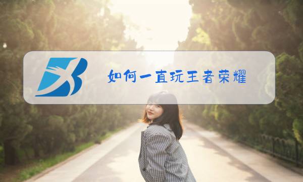 如何一直玩王者荣耀图片