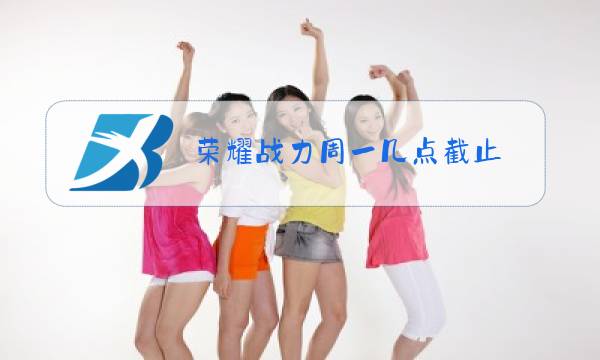荣耀战力周一几点截止图片