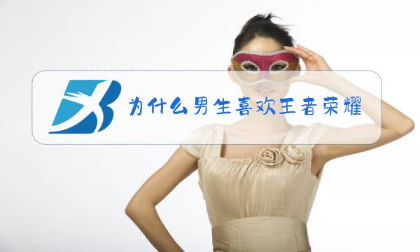 为什么男生喜欢王者荣耀图片
