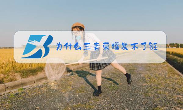 为什么王者荣耀发不了链接图片