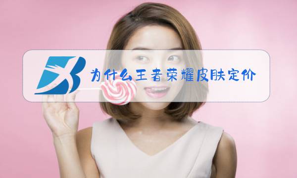 为什么王者荣耀皮肤定价这么奇怪图片