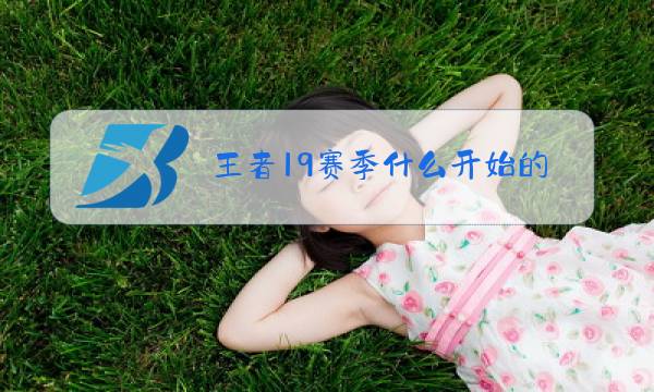王者19赛季什么开始的图片
