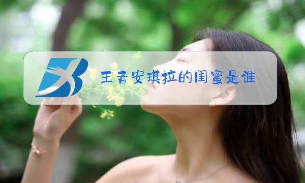 王者安琪拉的闺蜜是谁图片