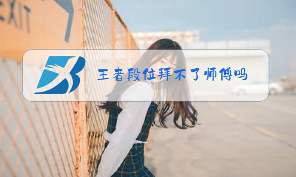 王者段位拜不了师傅吗图片