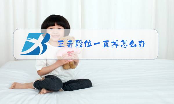 王者段位一直掉怎么办图片