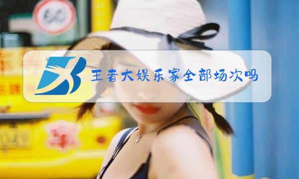 王者大娱乐家全部场次吗图片