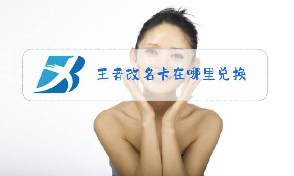 王者改名卡在哪里兑换图片