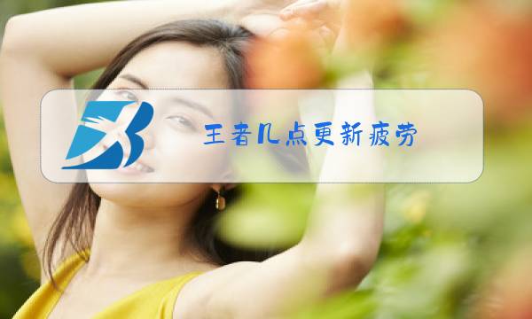 王者几点更新疲劳图片