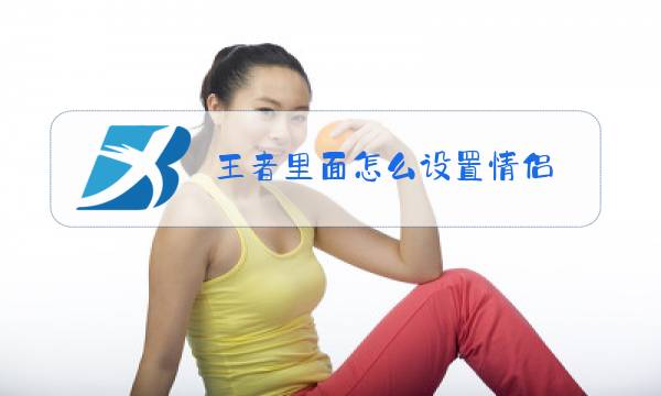 王者里面怎么设置情侣