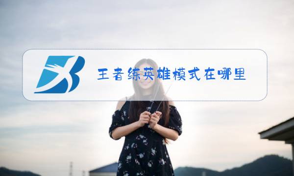 王者练英雄模式在哪里图片