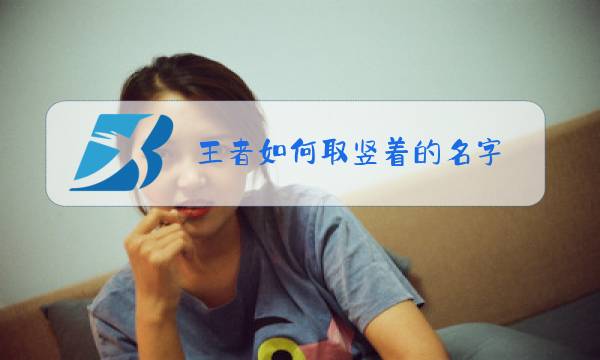 王者如何取竖着的名字图片
