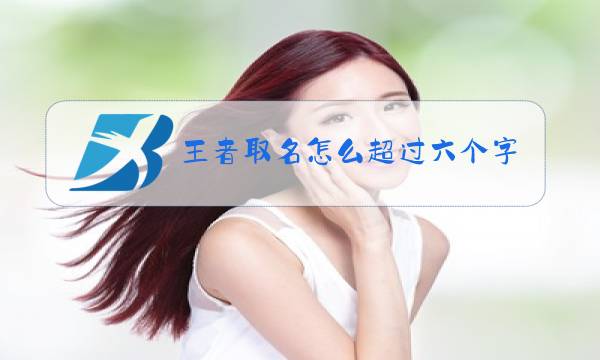 王者取名怎么超过六个字图片