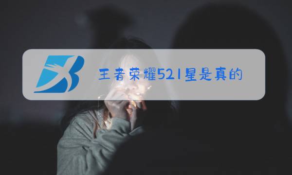 王者荣耀521星是真的吗图片