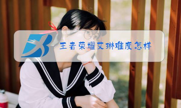 王者荣耀艾琳难度怎样图片