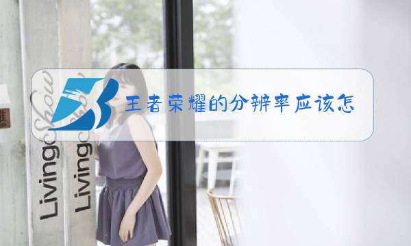 王者荣耀的分辨率应该怎样设置