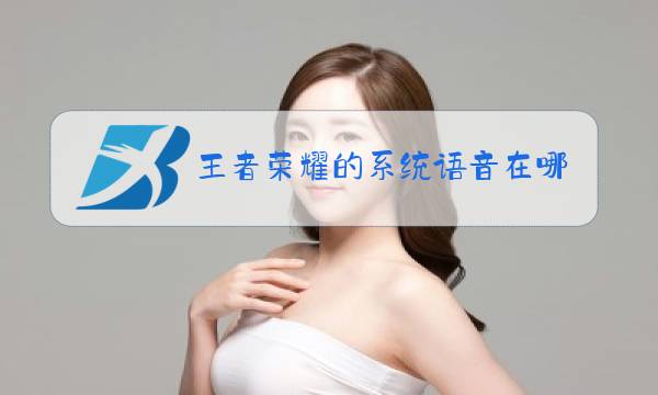 王者荣耀的系统语音在哪里修改图片