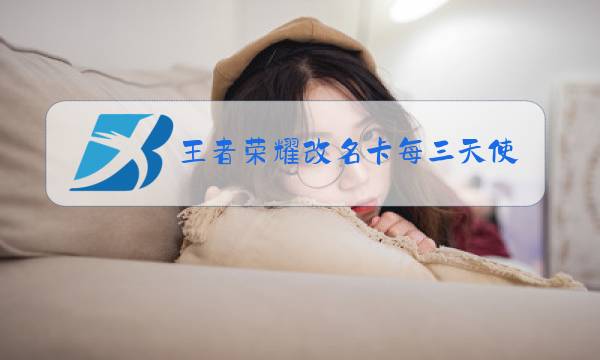 王者荣耀改名卡每三天使用一次什么意思图片