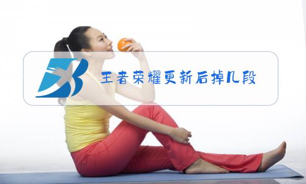 王者荣耀更新后掉几段图片