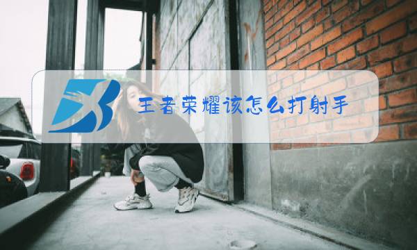 王者荣耀该怎么打射手图片