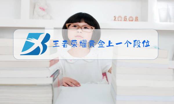 王者荣耀黄金上一个段位是什么图片