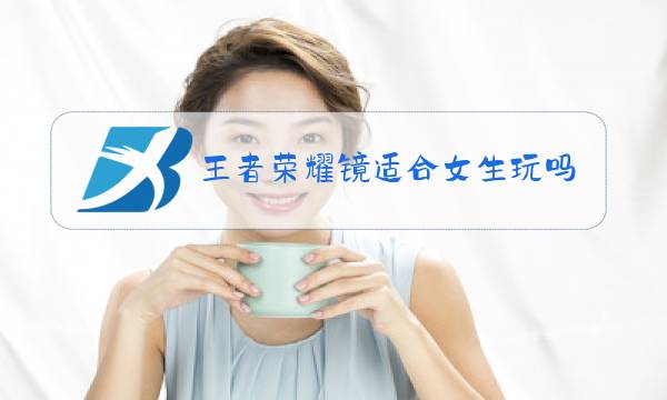 王者荣耀镜适合女生玩吗图片