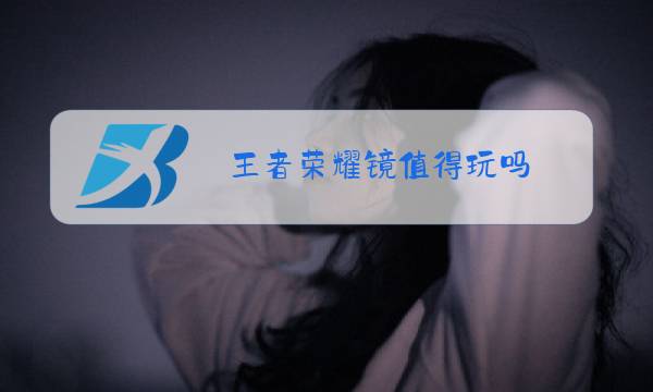 王者荣耀镜值得玩吗图片