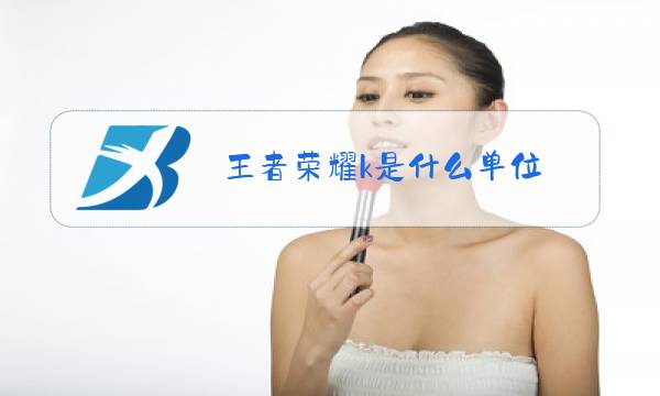 王者荣耀k是什么单位图片