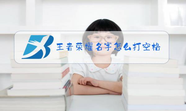 王者荣耀名字怎么打空格复制图片