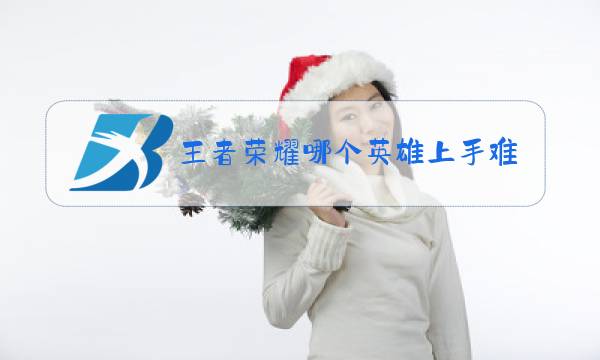 王者荣耀哪个英雄上手难度筒单强大不贵图片