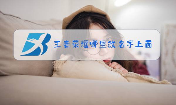 王者荣耀哪里改名字上面的图片