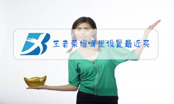 王者荣耀哪里设置最近英雄不能看图片