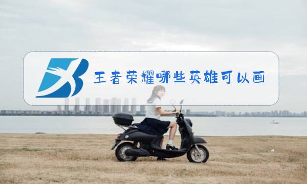 王者荣耀哪些英雄可以画心高难度视频图片