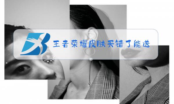 王者荣耀皮肤买错了能送吗图片