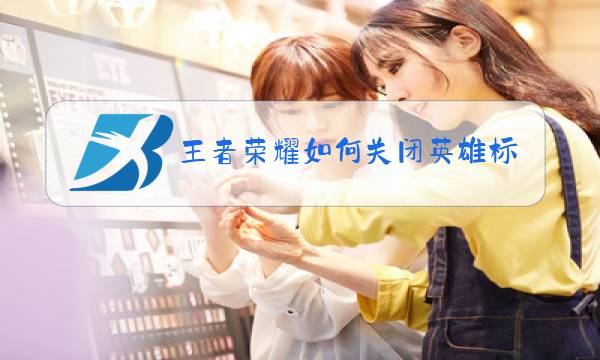 王者荣耀如何关闭英雄标图片