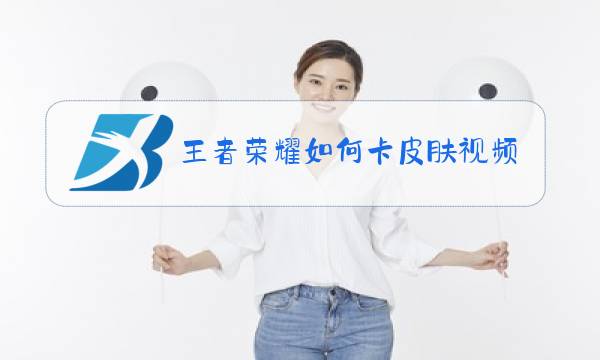 王者荣耀如何卡皮肤视频图片