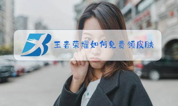 王者荣耀如何免费领皮肤软件图片