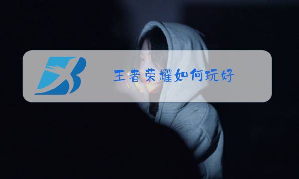 王者荣耀如何玩好矅图片