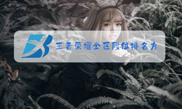 王者荣耀全区段位排名为什么不显示图片