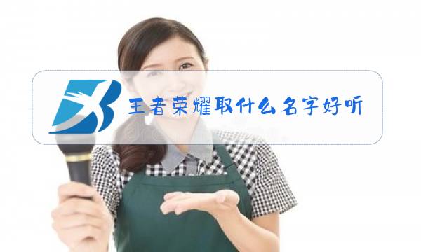 王者荣耀起什么名字好听霸气图片