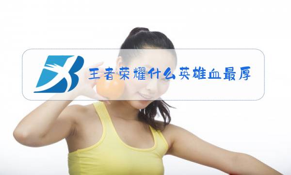 王者荣耀什么英雄血最厚图片