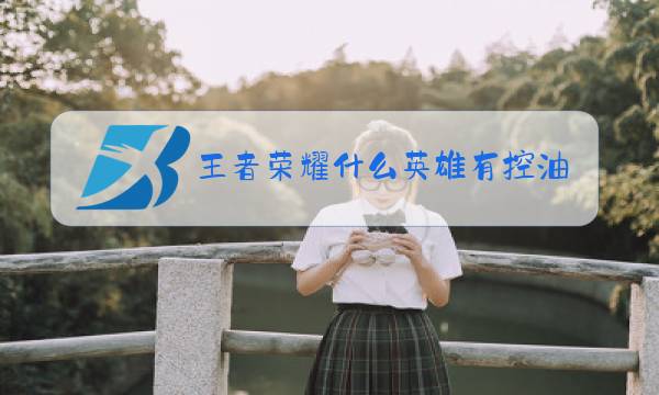王者荣耀什么英雄有控油治疗伤害高图片