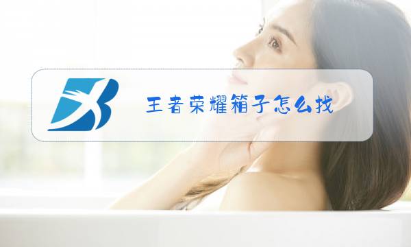 王者荣耀箱子怎么找图片
