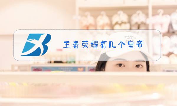 王者荣耀有几个皇帝图片