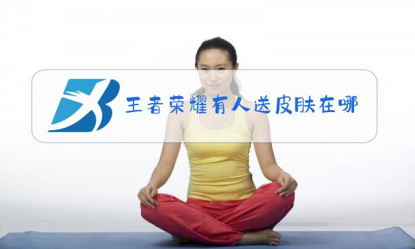 王者荣耀有人送皮肤在哪里看图片
