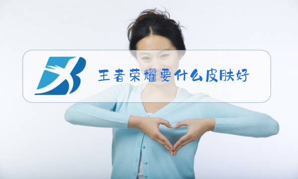 王者荣耀要什么皮肤好图片