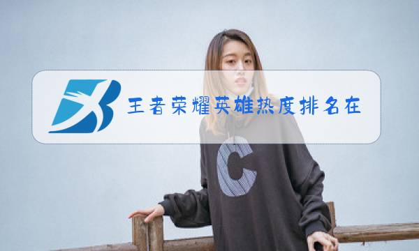 王者荣耀英雄热度排名在微信哪里图片